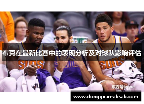 布克在最新比赛中的表现分析及对球队影响评估