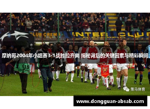 摩纳哥2004年小组赛3-1战胜拉齐奥 揭秘背后的关键因素与精彩瞬间