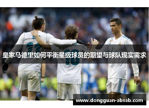 皇家马德里如何平衡星级球员的期望与球队现实需求
