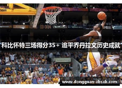 科比怀特三场得分35+ 追平乔丹拉文历史成就