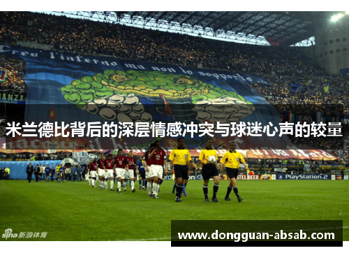 米兰德比背后的深层情感冲突与球迷心声的较量
