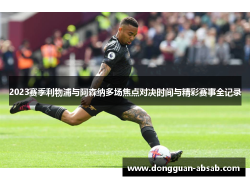 2023赛季利物浦与阿森纳多场焦点对决时间与精彩赛事全记录